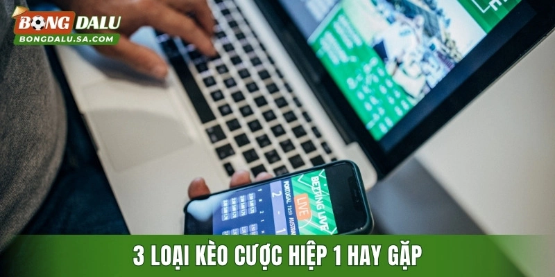 3 loại kèo cược hiệp 1 hay gặp