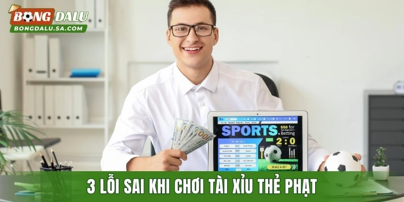 3 lỗi sai khi chơi tài xỉu thẻ phạt