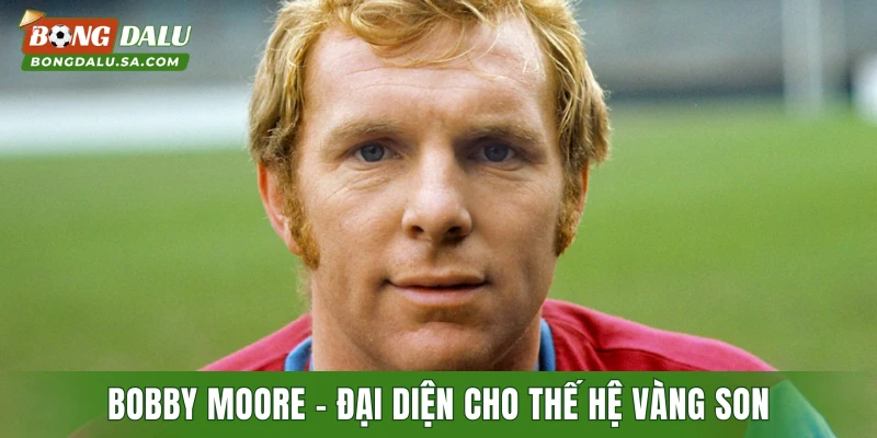 Bobby Moore - Đại diện cho thế hệ vàng son