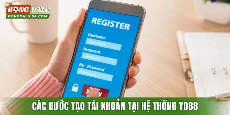 Các bước tạo tài khoản tại hệ thống YO88