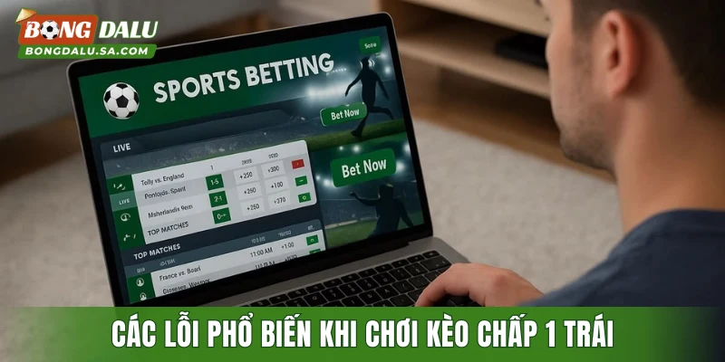 Các lỗi phổ biến khi chơi kèo chấp 1 trái