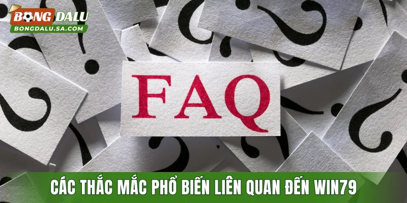 Các thắc mắc phổ biến liên quan đến WIN79