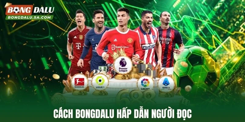 Cách Bongdalu hấp dẫn người đọc