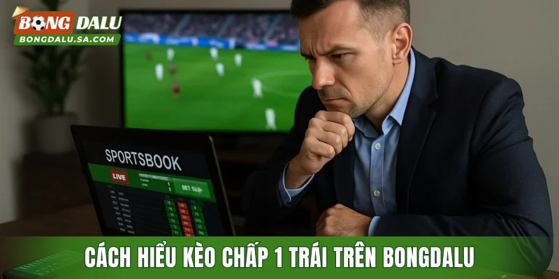 Cách hiểu kèo chấp 1 trái trên Bongdalu