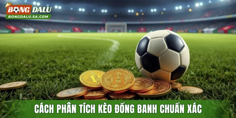 Cách phân tích kèo đồng banh cực chuẩn