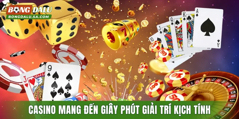 Casino mang đến giây phút giải trí kịch tính