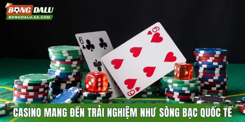 Casino mang đến trải nghiệm như sòng bạc quốc tế
