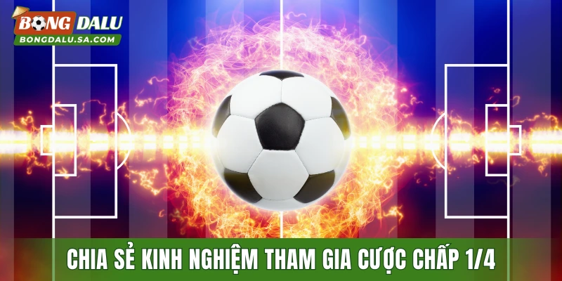 Chia sẻ kinh nghiệm tham gia cược chấp 1/4 từ chuyên gia