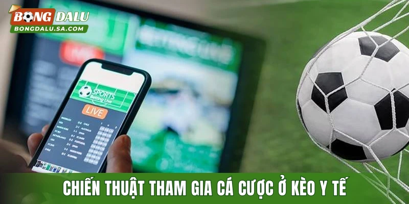 Chiến thuật tham gia cá cược ở kèo y tế