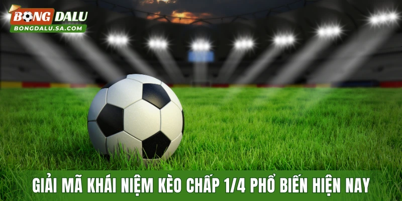 Giải mã khái niệm kèo chấp 1/4 phổ biến hiện nay