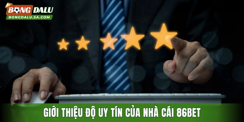 Giới thiệu độ uy tín của nhà cái 86BET