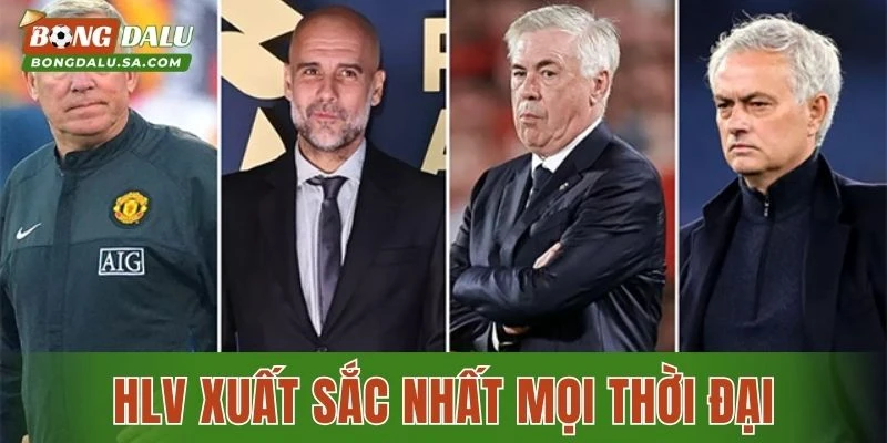 HLV Xuất Sắc Nhất Mọi Thời Đại Trong Bóng Đá Đỉnh Cao
