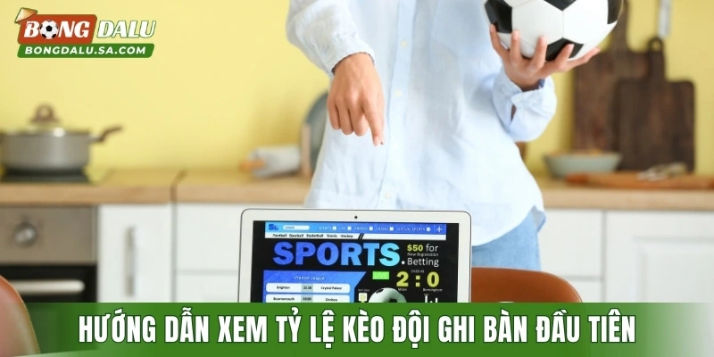 Hướng dẫn xem tỷ lệ kèo đội ghi bàn đầu tiên