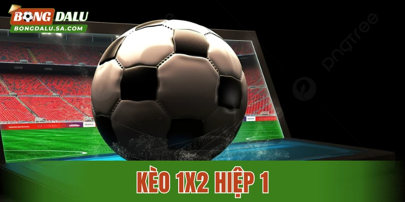 Kèo 1×2 Hiệp 1: Giải Mã Và Những Mẹo Chơi Cực Hiệu Quả
