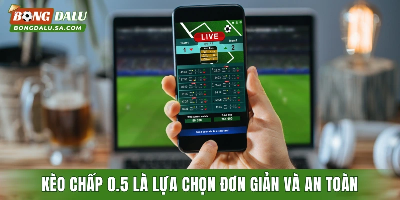 Kèo chấp 0.5 là lựa chọn đơn giản và an toàn