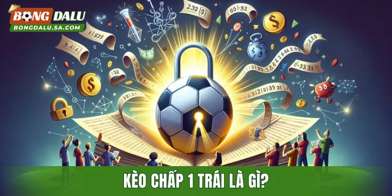 Kèo chấp 1 trái là gì?