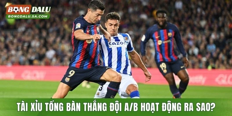 Kèo tài xỉu tổng bàn thắng đội A/B hoạt động ra sao?