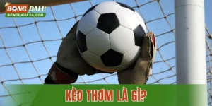 Kèo Thơm Là Gì? Cách Nhận Biết Và Săn Cược Chuẩn Xác