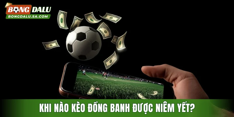 Khi nào kèo đồng banh được niêm yết?