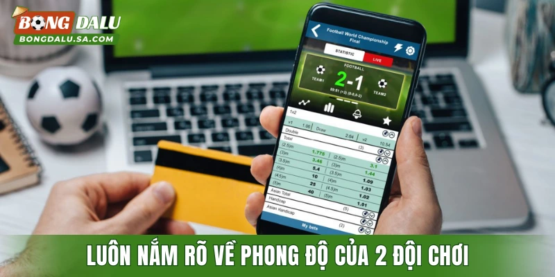 Luôn nắm rõ về phong độ của 2 đội chơi