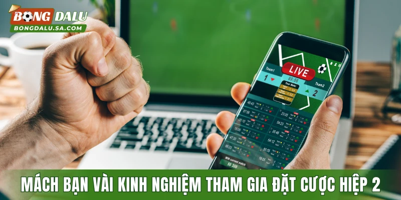 Mách bạn vài kinh nghiệm tham gia đặt cược hiệp 2