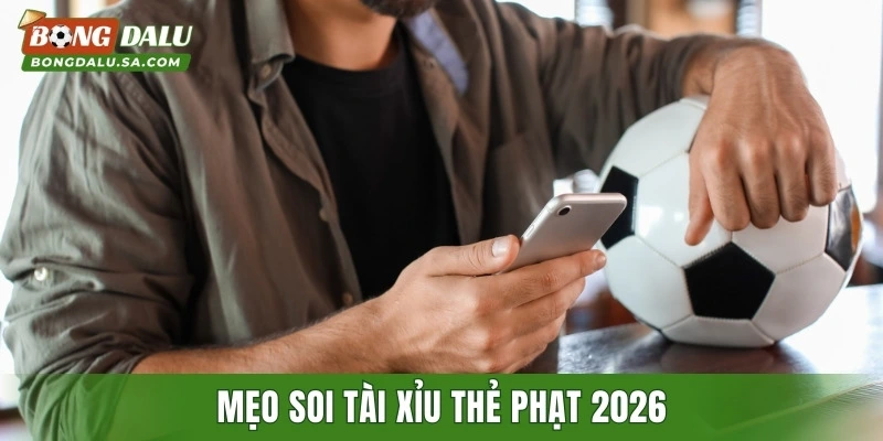 Mẹo soi tài xỉu thẻ phạt 2026