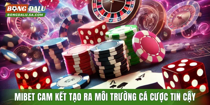 MIBET cam kết tạo ra môi trường cá cược tin cậy