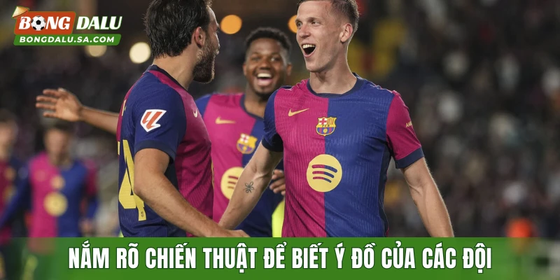 Nắm rõ chiến thuật để biết ý đồ của các đội