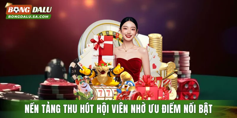 Nền tảng thu hút hội viên nhờ ưu điểm nổi bật
