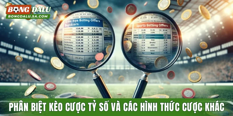 Phân biệt kèo cược tỷ số và các hình thức cược khác