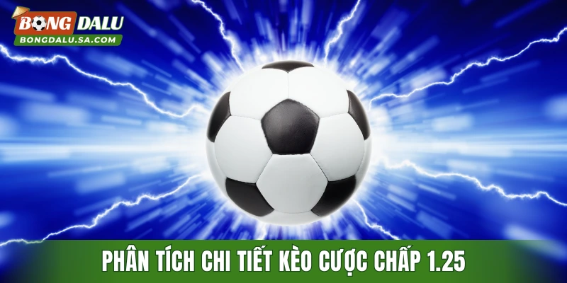 Phân tích chi tiết kèo cược chấp 1.25 cho tân binh