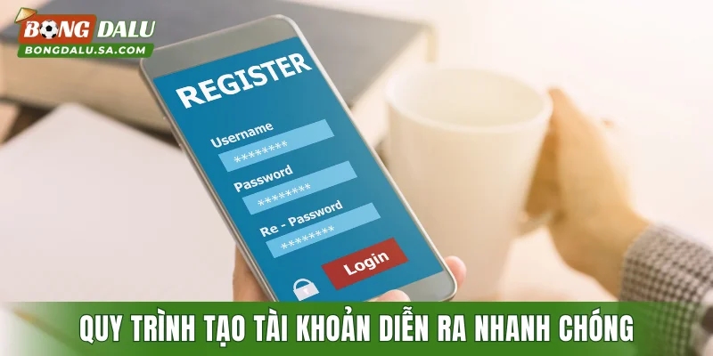 Quy trình tạo tài khoản diễn ra nhanh chóng