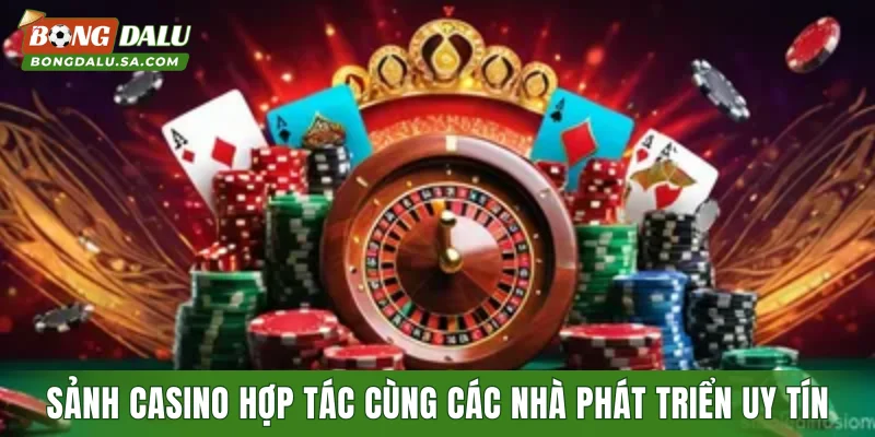 Sảnh casino hợp tác cùng các nhà phát triển uy tín