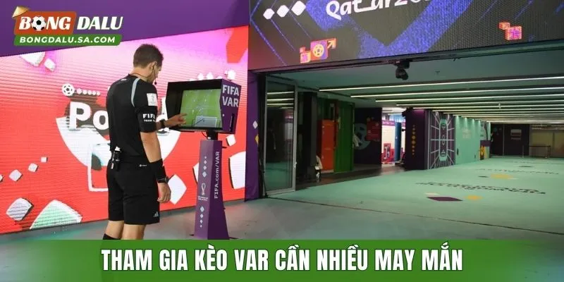 Tham gia kèo Var cần nhiều may mắn