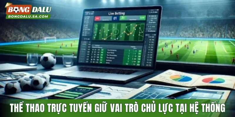Thể thao trực tuyến giữ vai trò chủ lực tại hệ thống
