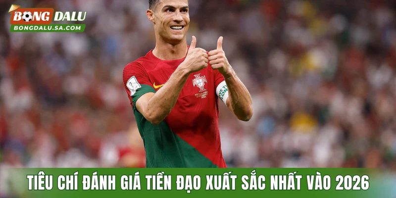 Tiêu chí đánh giá tiền đạo xuất sắc nhất vào 2026