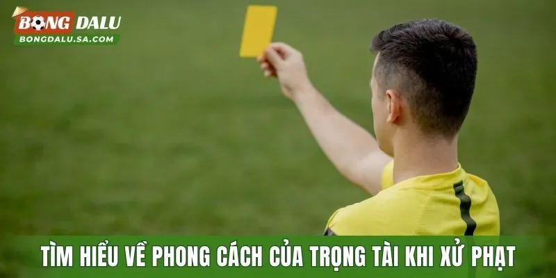 Tìm hiểu về phong cách của trọng tài khi xử phạt