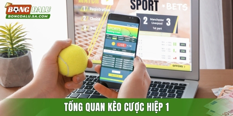 Tổng quan kèo cược hiệp 1