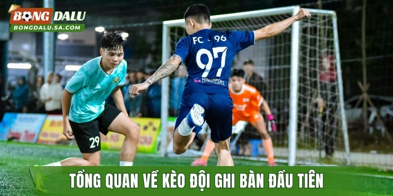 Tổng quan về kèo đội ghi bàn đầu tiên
