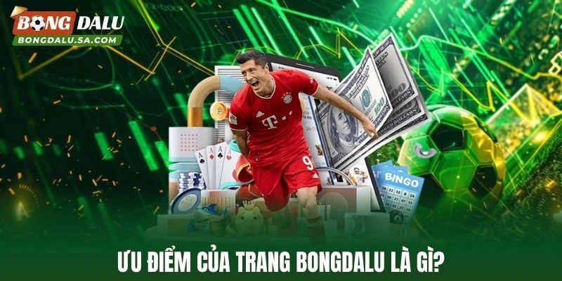 Ưu điểm của trang Bongdalu là gì?
