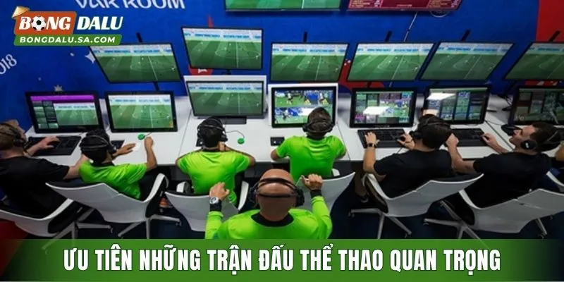 Ưu tiên những trận đấu thể thao quan trọng